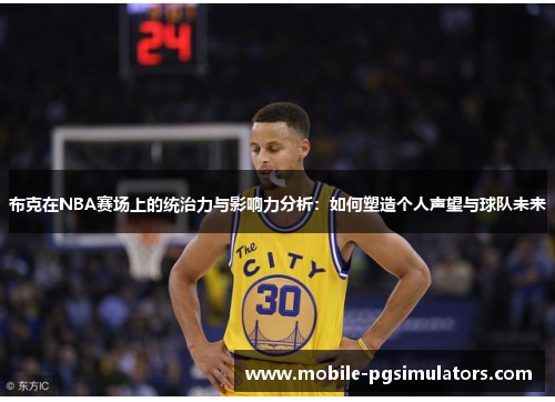 布克在NBA赛场上的统治力与影响力分析：如何塑造个人声望与球队未来