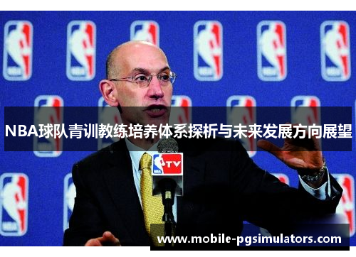 NBA球队青训教练培养体系探析与未来发展方向展望