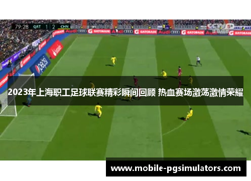 2023年上海职工足球联赛精彩瞬间回顾 热血赛场激荡激情荣耀