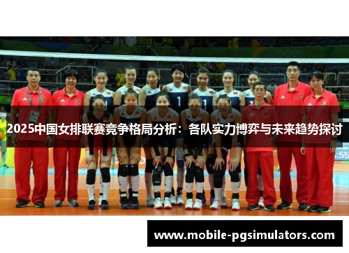 2025中国女排联赛竞争格局分析：各队实力博弈与未来趋势探讨