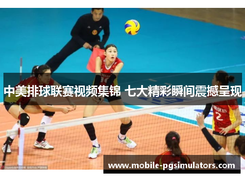 中美排球联赛视频集锦 七大精彩瞬间震撼呈现