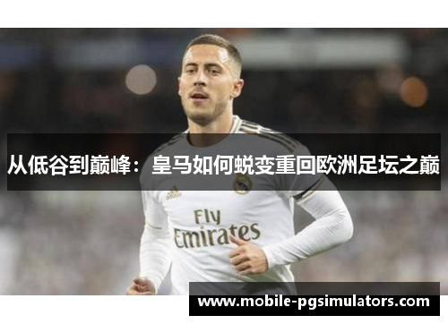 从低谷到巅峰：皇马如何蜕变重回欧洲足坛之巅