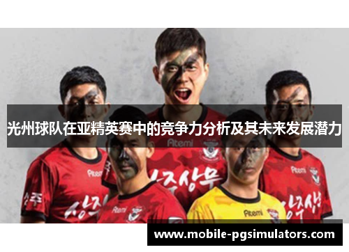 光州球队在亚精英赛中的竞争力分析及其未来发展潜力