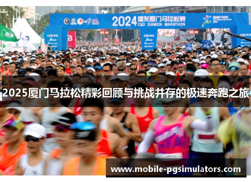 2025厦门马拉松精彩回顾与挑战并存的极速奔跑之旅