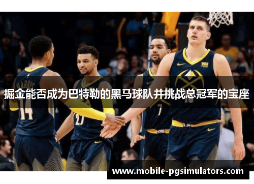 掘金能否成为巴特勒的黑马球队并挑战总冠军的宝座