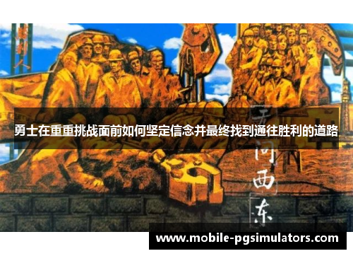 勇士在重重挑战面前如何坚定信念并最终找到通往胜利的道路