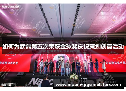 如何为武磊第五次荣获金球奖庆祝策划创意活动