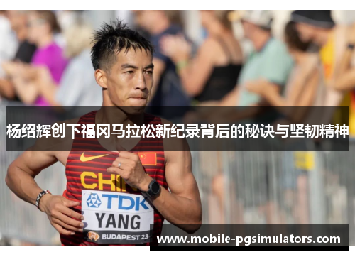 杨绍辉创下福冈马拉松新纪录背后的秘诀与坚韧精神