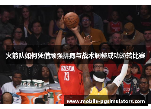 火箭队如何凭借顽强拼搏与战术调整成功逆转比赛