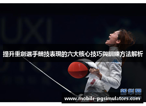 提升重劍選手競技表現的六大核心技巧與訓練方法解析