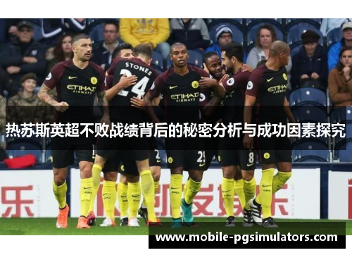 热苏斯英超不败战绩背后的秘密分析与成功因素探究