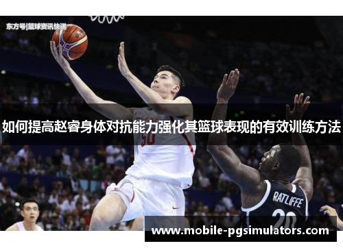 如何提高赵睿身体对抗能力强化其篮球表现的有效训练方法