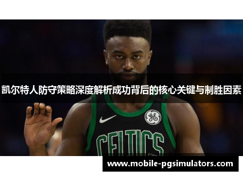 凯尔特人防守策略深度解析成功背后的核心关键与制胜因素