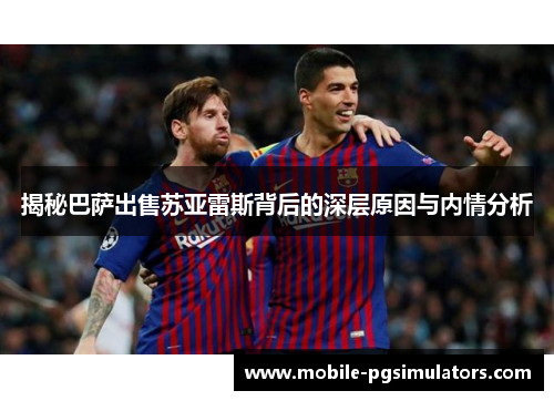 揭秘巴萨出售苏亚雷斯背后的深层原因与内情分析