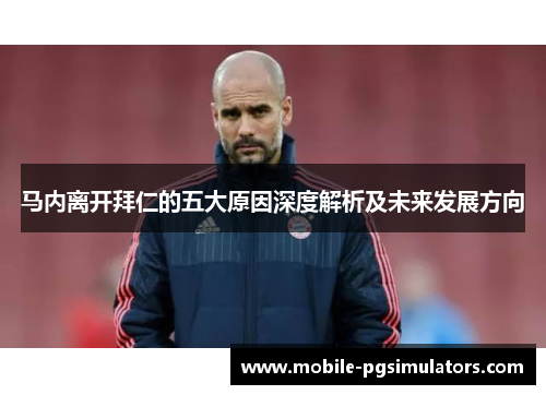 马内离开拜仁的五大原因深度解析及未来发展方向