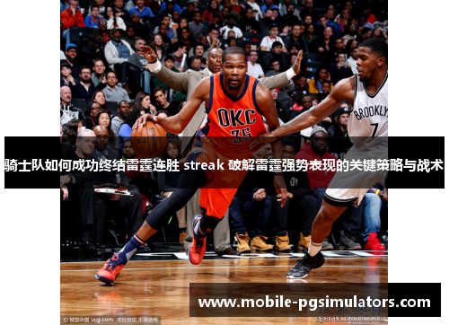 骑士队如何成功终结雷霆连胜 streak 破解雷霆强势表现的关键策略与战术