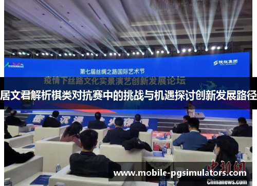 居文君解析棋类对抗赛中的挑战与机遇探讨创新发展路径