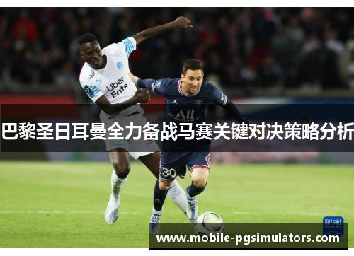 巴黎圣日耳曼全力备战马赛关键对决策略分析