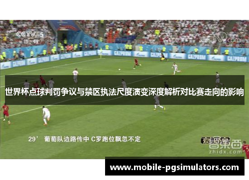 世界杯点球判罚争议与禁区执法尺度演变深度解析对比赛走向的影响