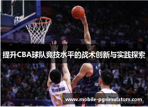 提升CBA球队竞技水平的战术创新与实践探索