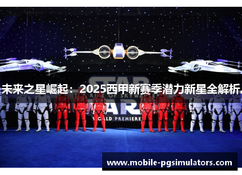 未来之星崛起：2025西甲新赛季潜力新星全解析